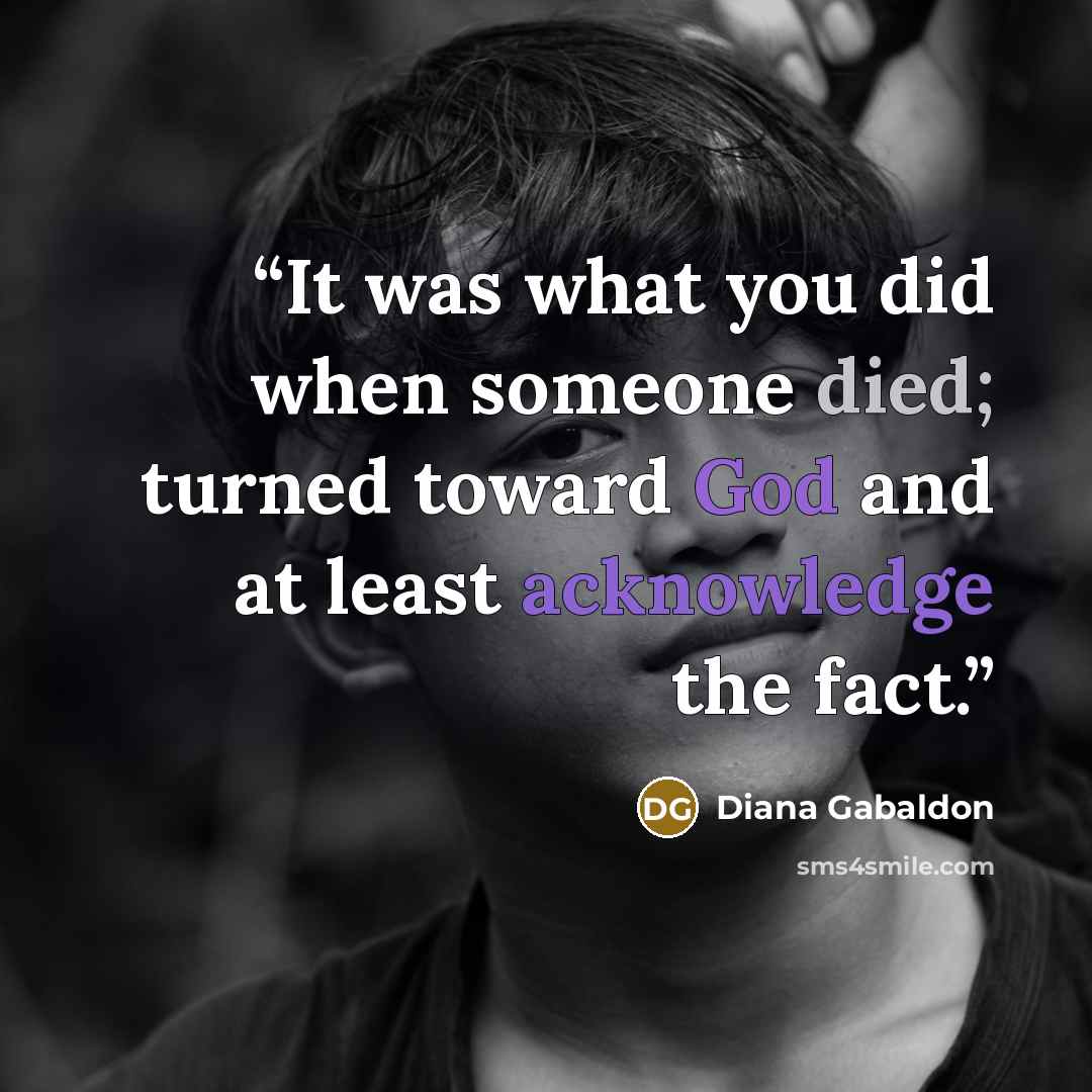 “It was what you did when someone died; turned toward God and at least acknowledge the fact.” quote by Diana Gabaldon