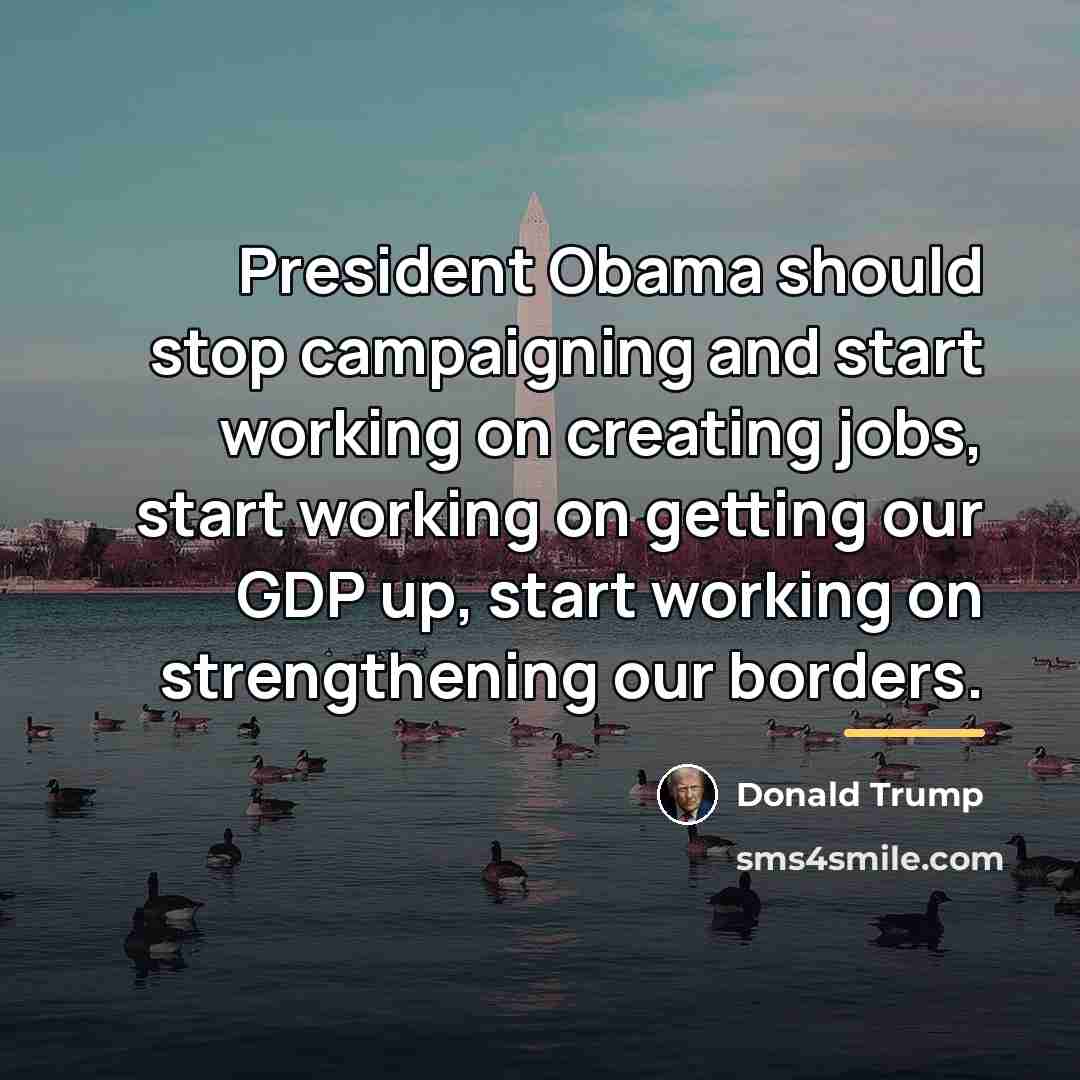 “President Obama should stop campaigning and start working on creating…” quote by Donald Trump