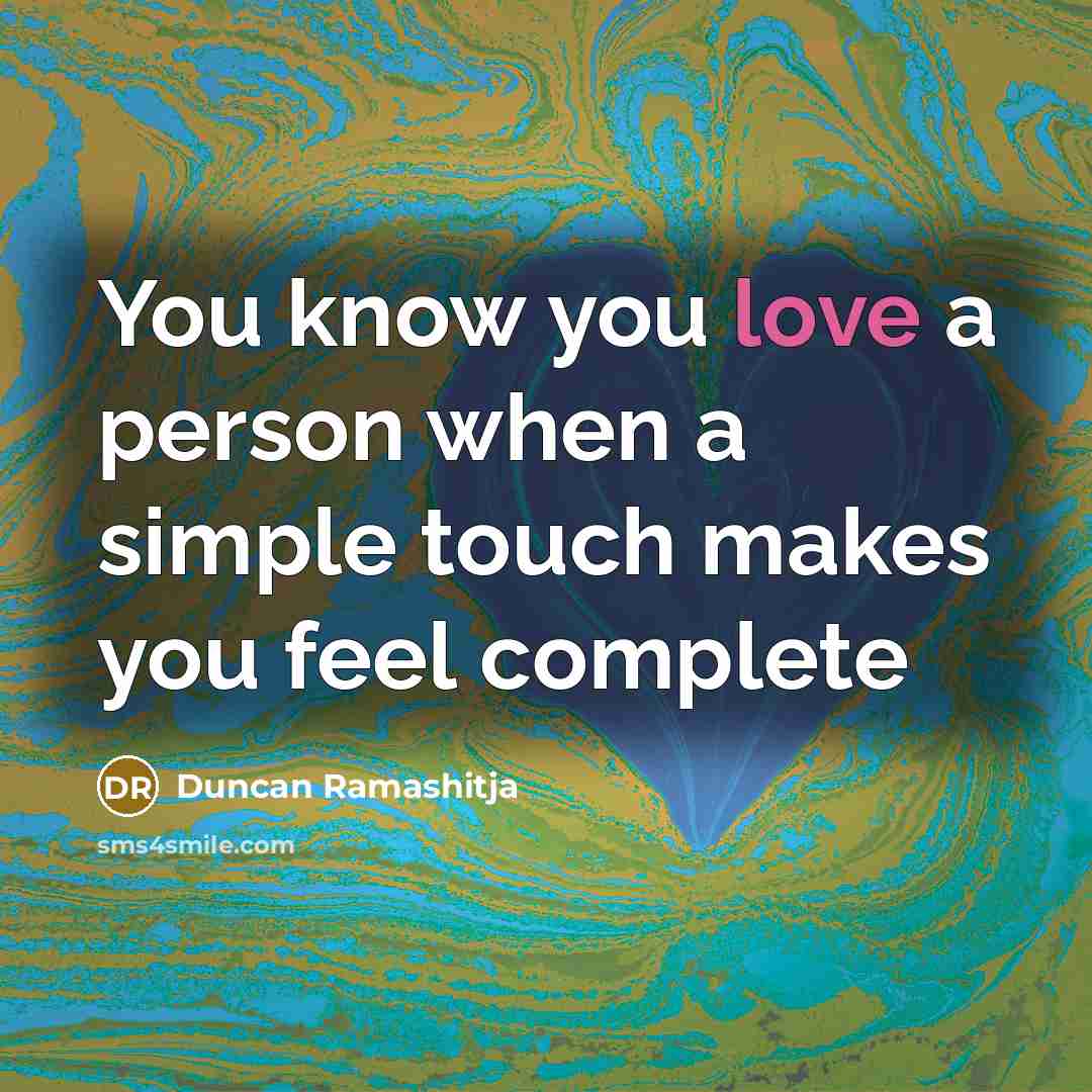 “You know you love a person when a simple touch makes you feel complete” quote by Duncan Ramashitja