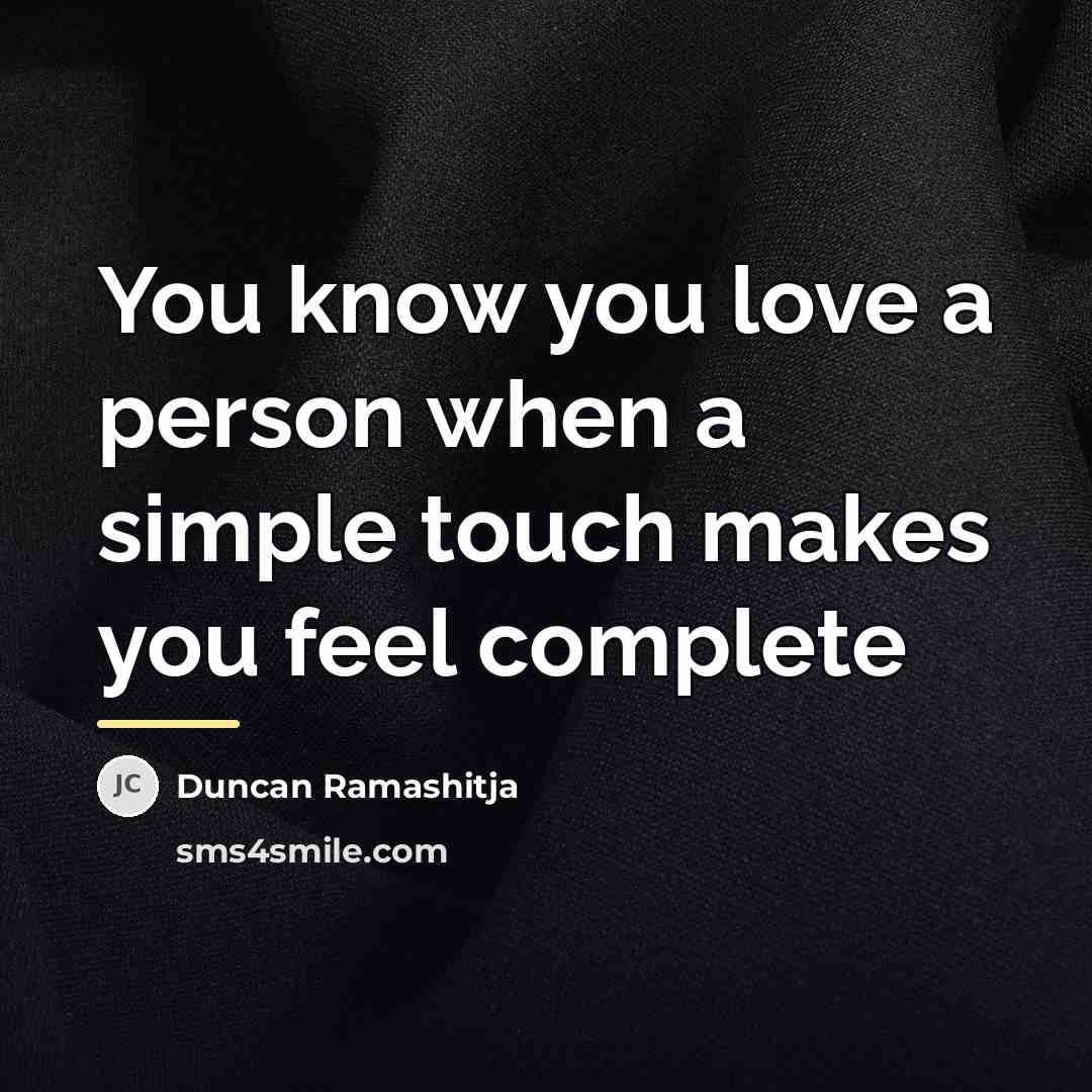 “You know you love a person when a simple touch…” quote by Duncan Ramashitja