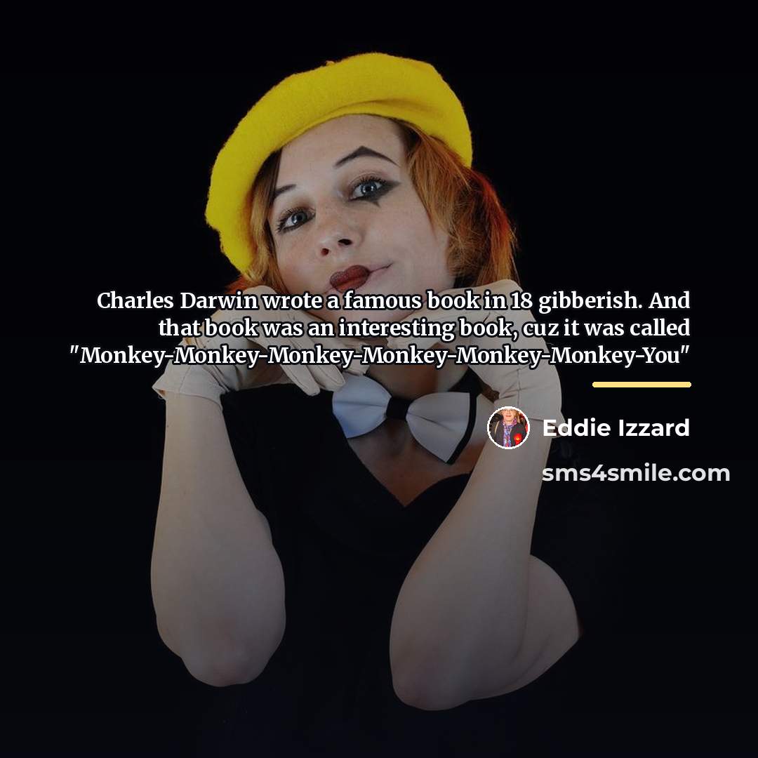 “Charles Darwin wrote a famous book in 18 gibberish. And…” quote by Eddie Izzard