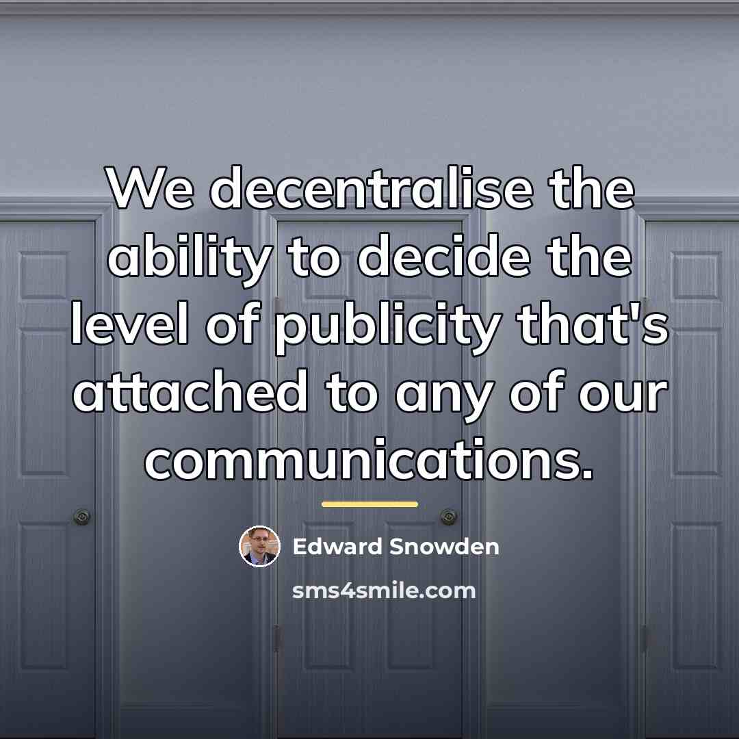 “We decentralise the ability to decide the level of publicity…” quote by Edward Snowden