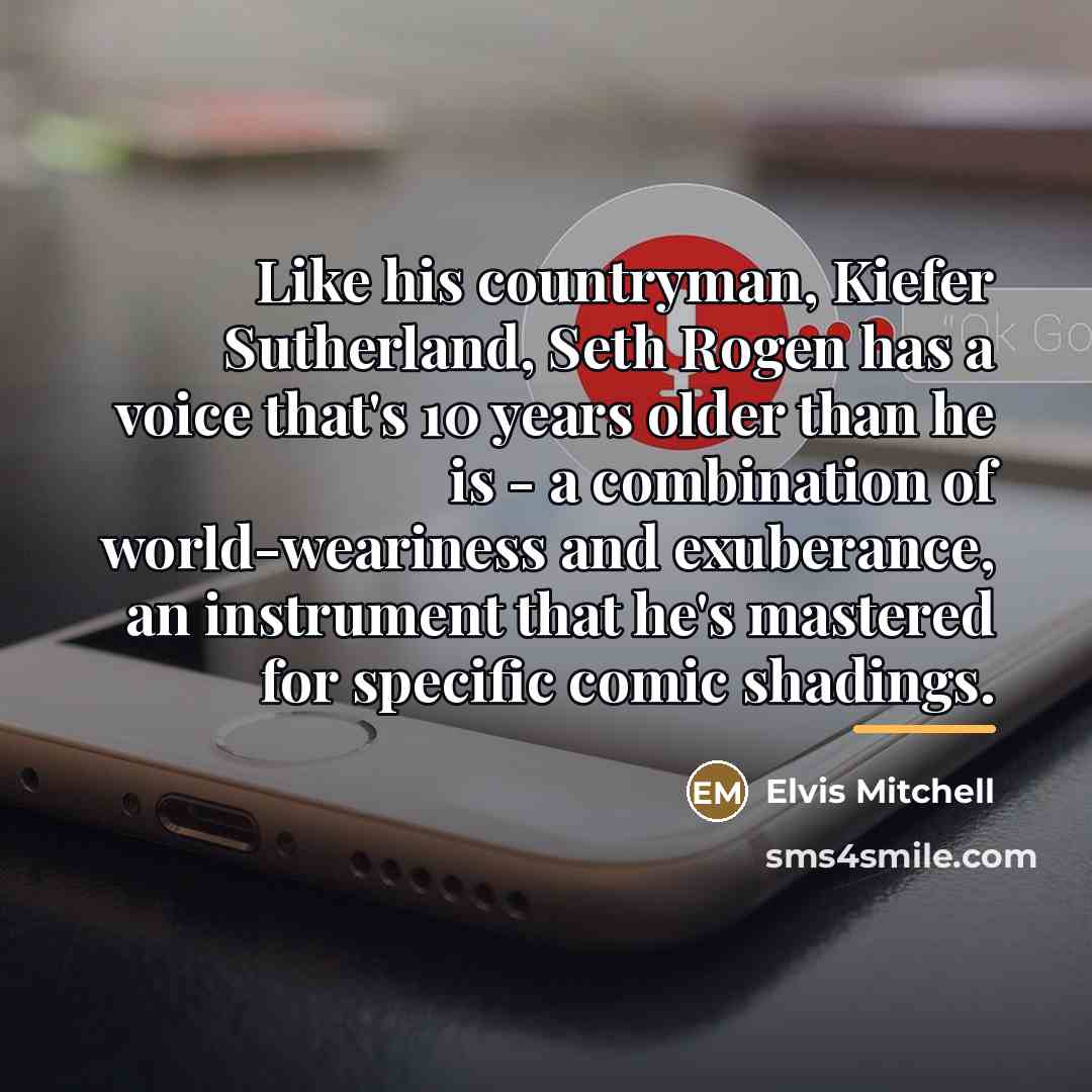 “Like his countryman, Kiefer Sutherland, Seth Rogen has a voice…” quote by Elvis Mitchell