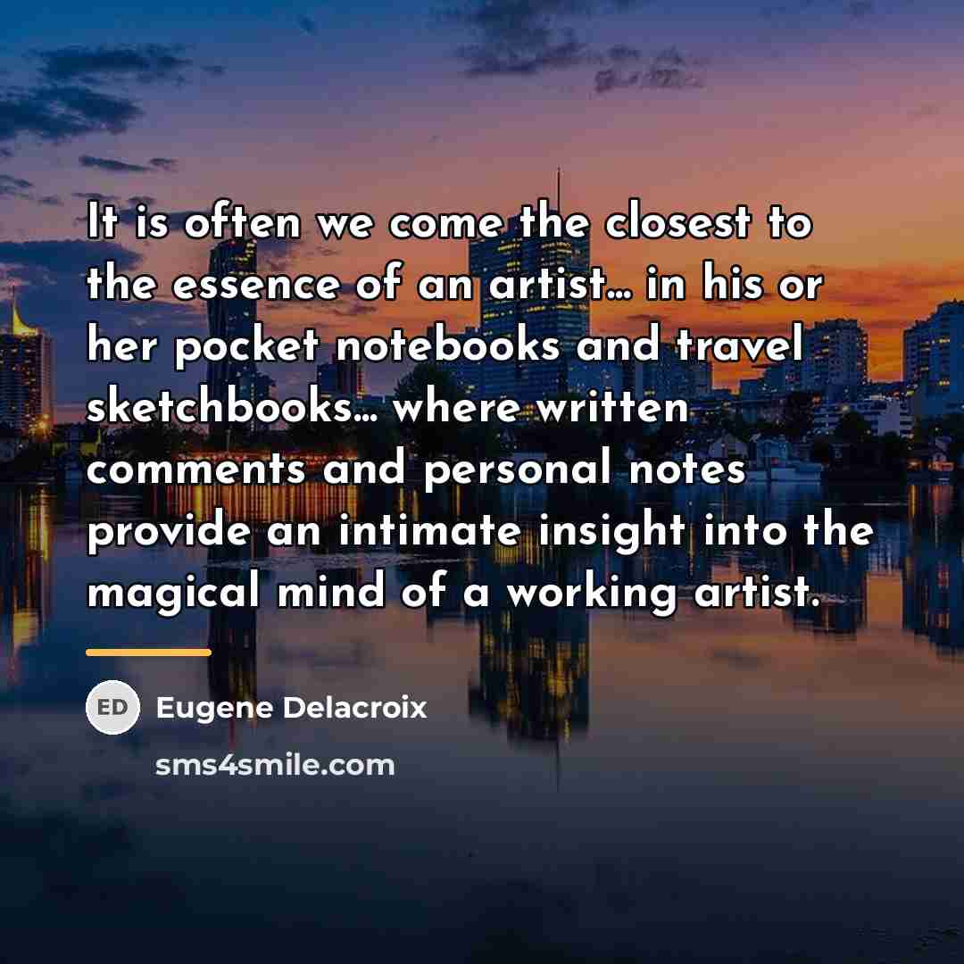 “It is often we come the closest to the essence…” quote by Eugene Delacroix