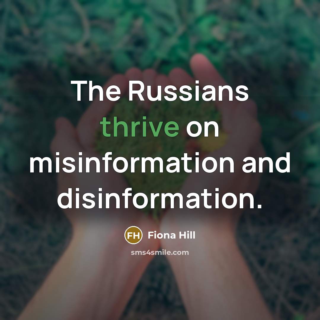 “The Russians thrive on misinformation and disinformation.…” quote by Fiona Hill