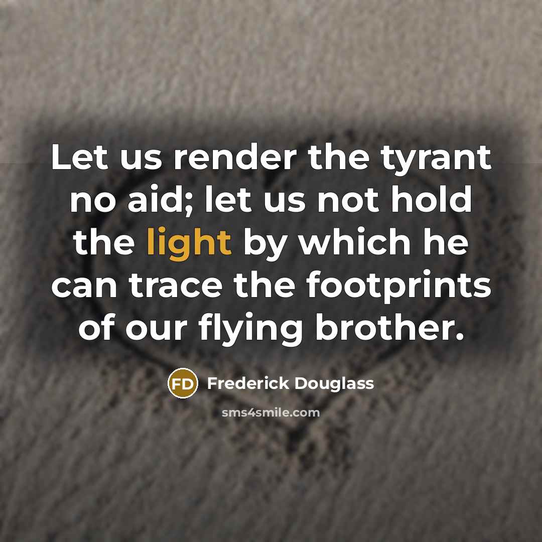 “Let us render the tyrant no aid; let us not…” quote by Frederick Douglass