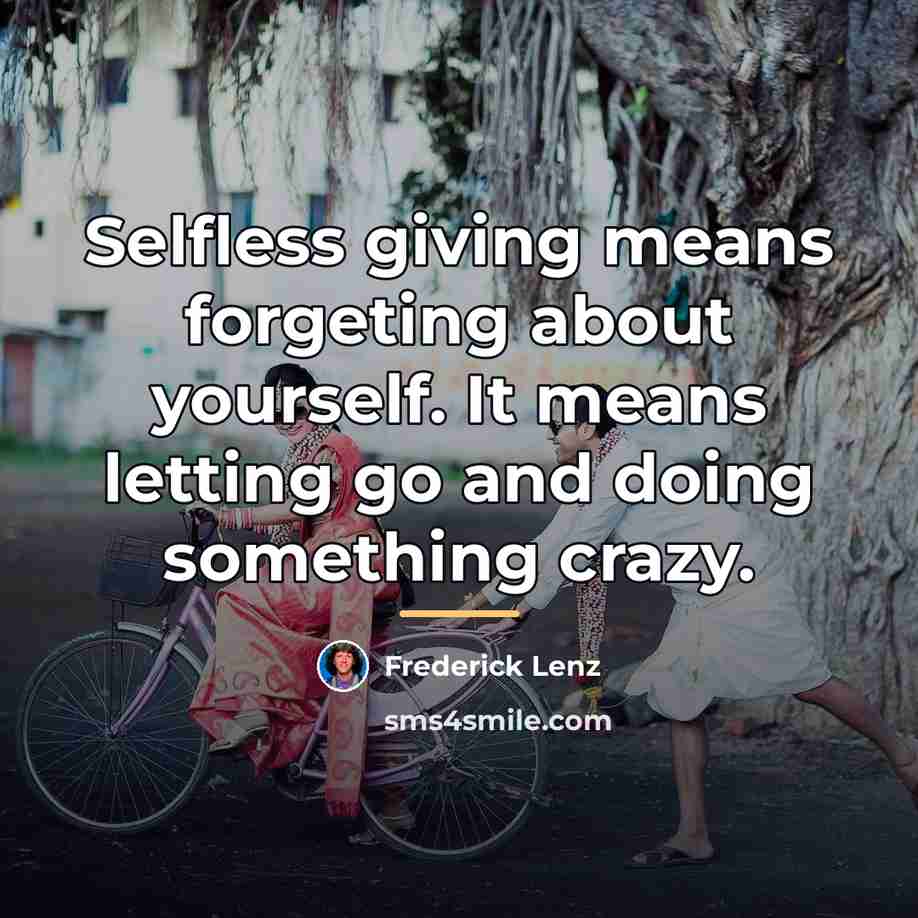 “Selfless giving means forgeting about yourself. It means letting go…” quote by Frederick Lenz
