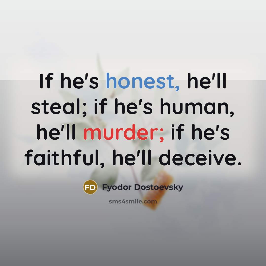 “If he's honest, he'll steal; if he's human, he'll murder;…” quote by Fyodor Dostoevsky