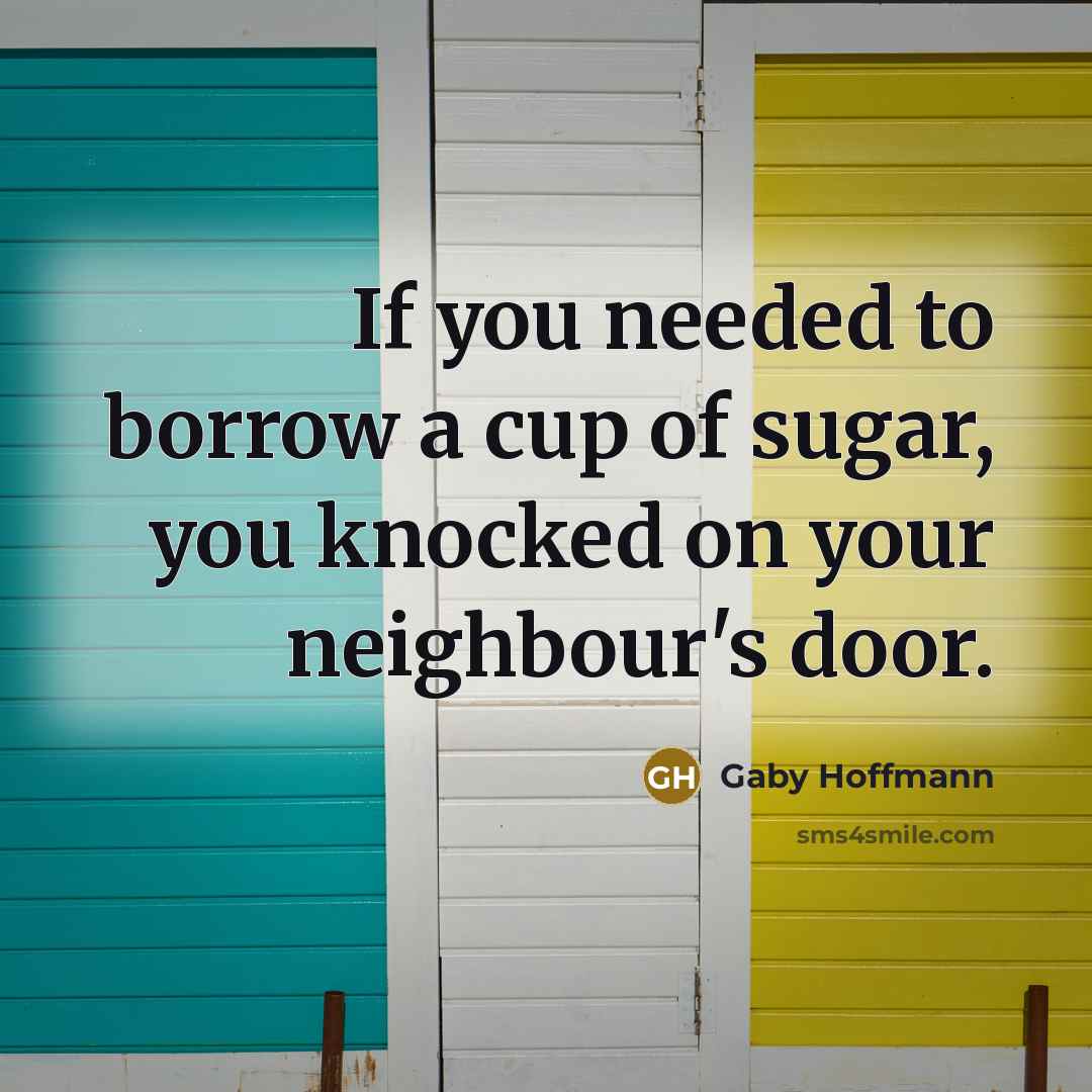 “If you needed to borrow a cup of sugar, you…” quote by Gaby Hoffmann