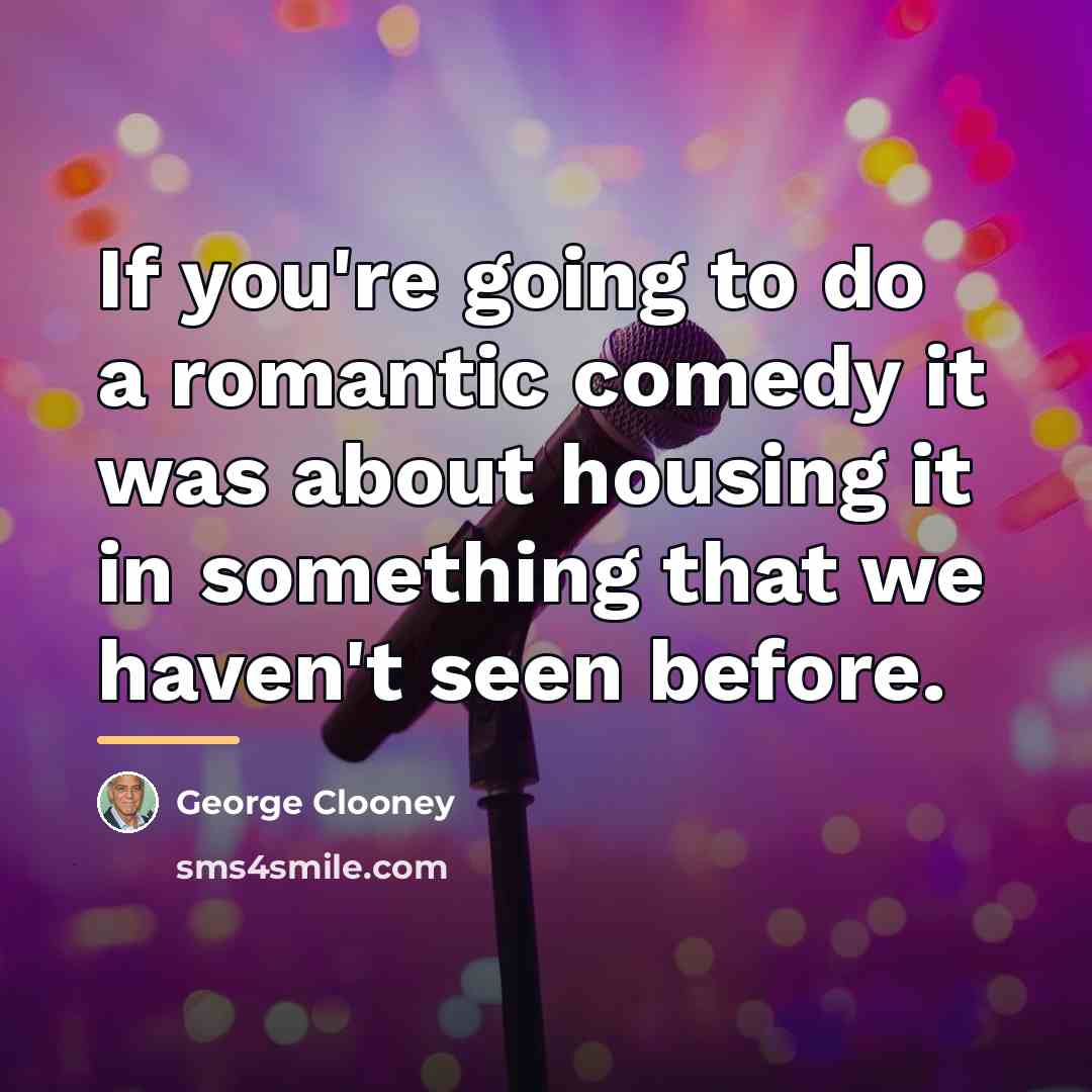 “If you're going to do a romantic comedy it was…” quote by George Clooney