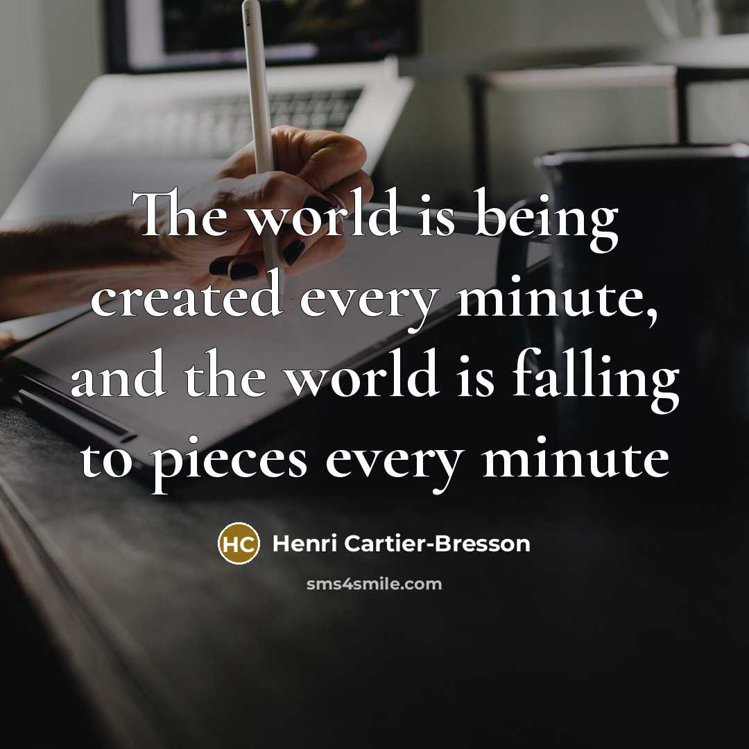 “The world is being created every minute, and the world…” quote by Henri Cartier-Bresson