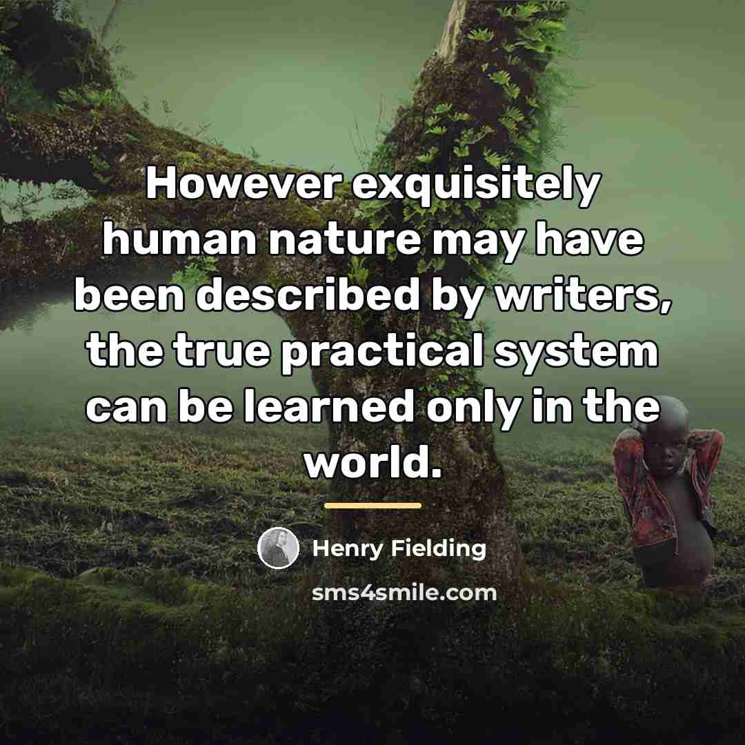 “However exquisitely human nature may have been described by writers,…” quote by Henry Fielding