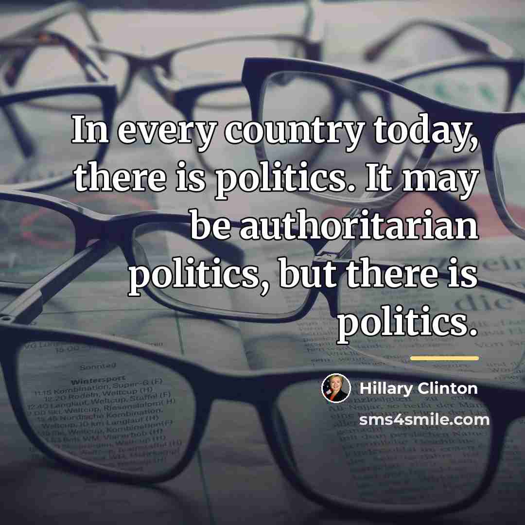 “In every country today, there is politics. It may be…” quote by Hillary Clinton