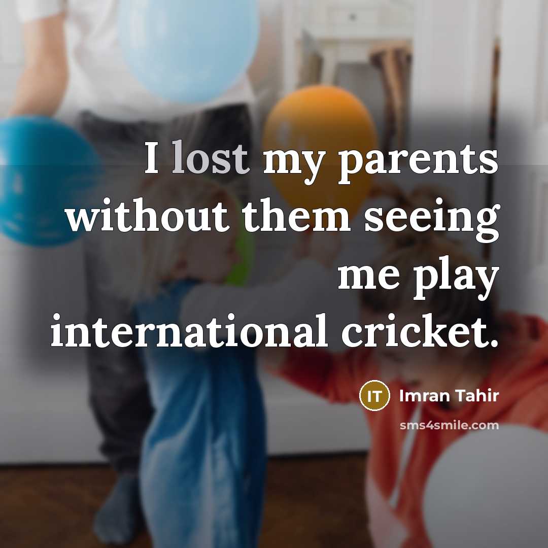 “I lost my parents without them seeing me play international…” quote by Imran Tahir