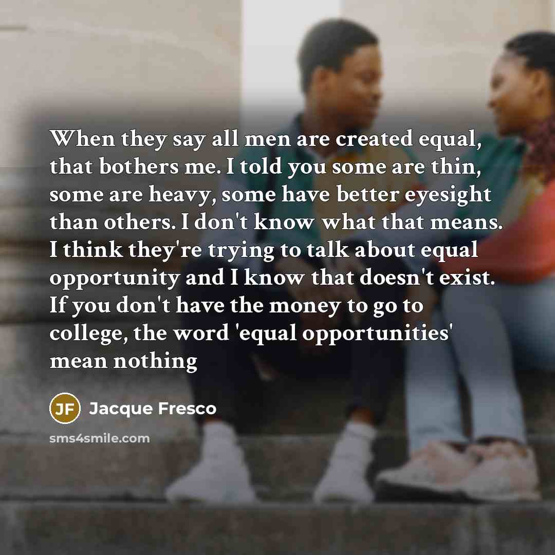 “When they say all men are created equal, that bothers…” quote by Jacque Fresco