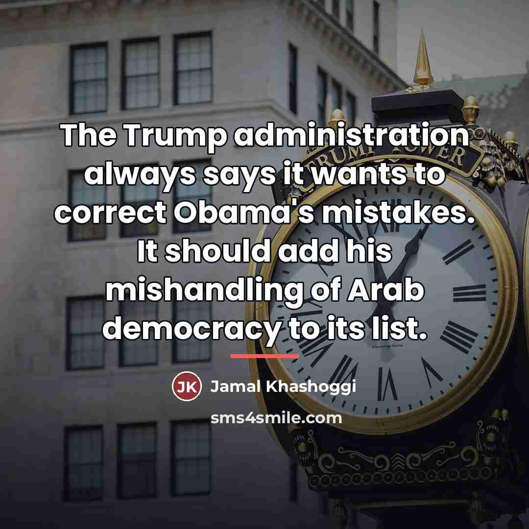 “The Trump administration always says it wants to correct Obama's…” quote by Jamal Khashoggi