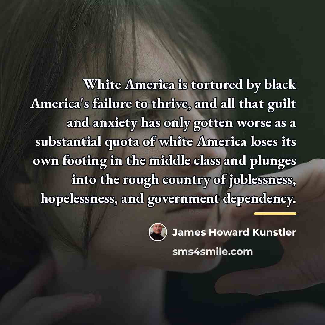 “White America is tortured by black America's failure to thrive,…” quote by James Howard Kunstler