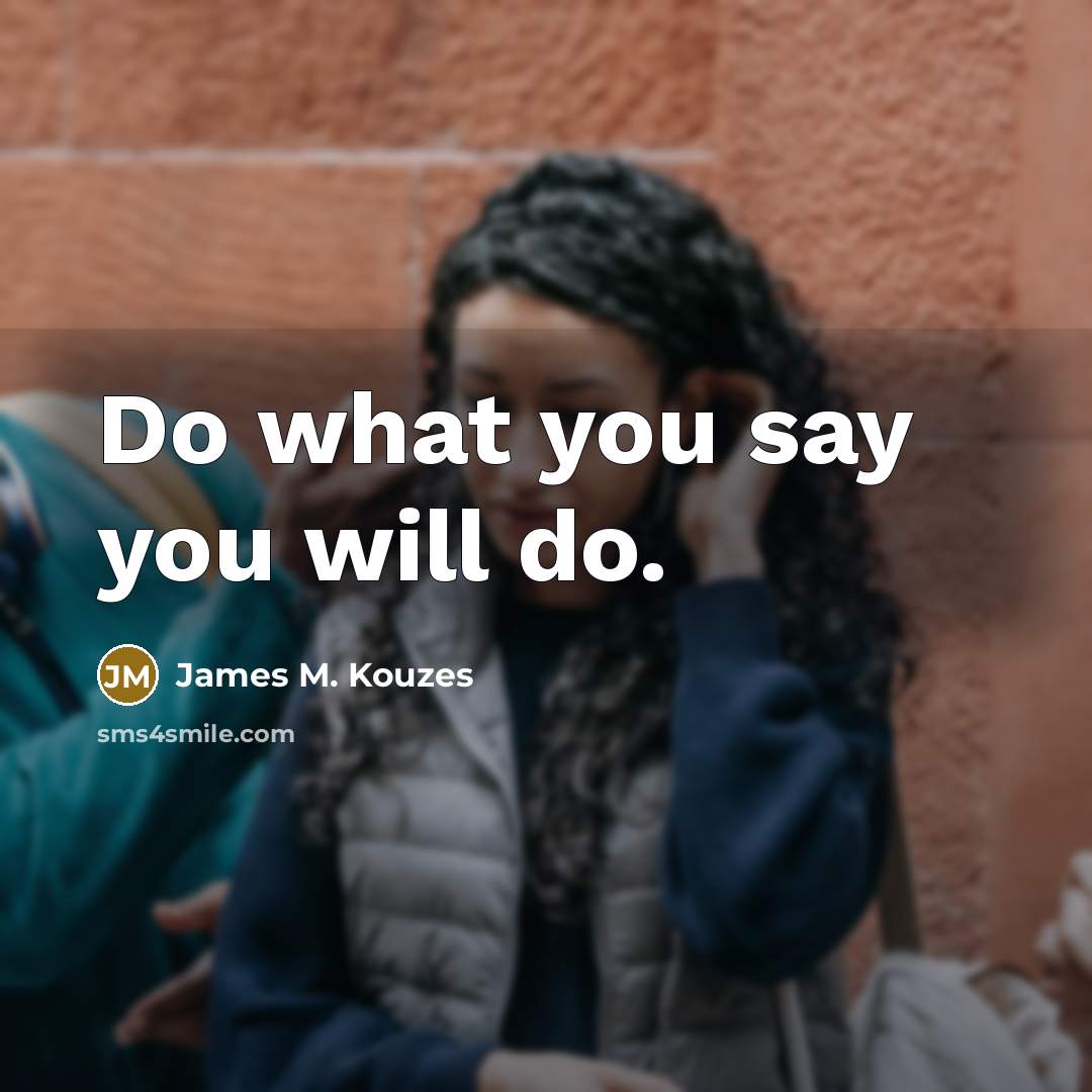 “Do what you say you will do.…” quote by James M. Kouzes