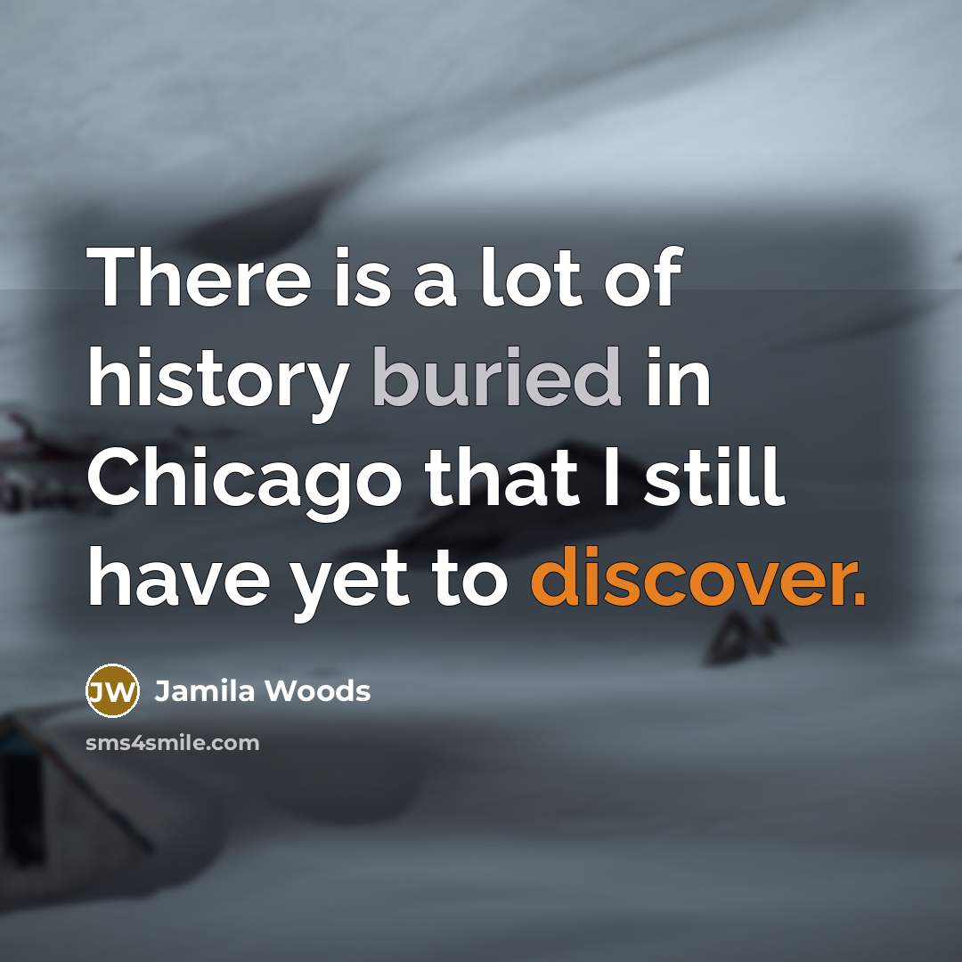 “There is a lot of history buried in Chicago that I still have yet to discover.” quote by Jamila Woods
