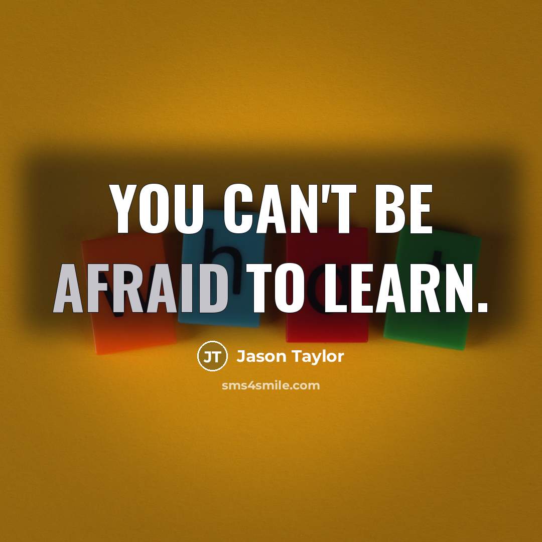 “You can't be afraid to learn.…” quote by Jason Taylor