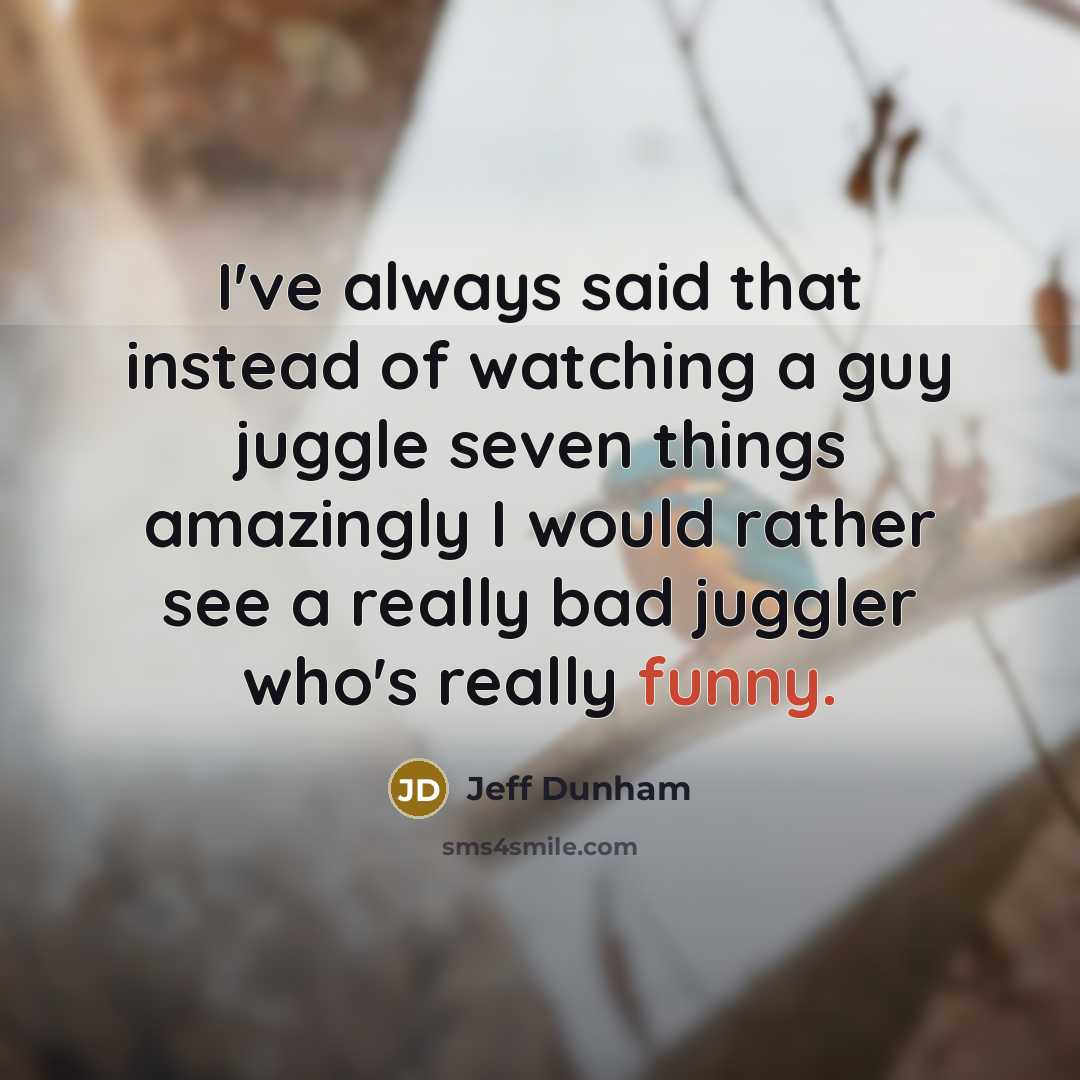“I've always said that instead of watching a guy juggle…” quote by Jeff Dunham