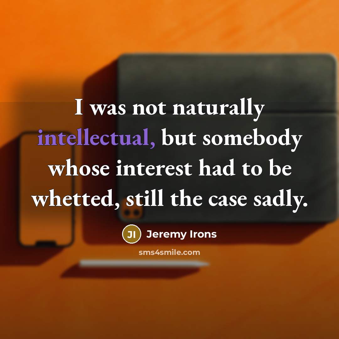“I was not naturally intellectual, but somebody whose interest had…” quote by Jeremy Irons