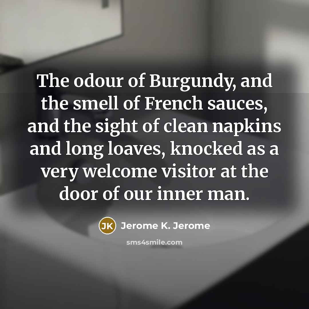 “The odour of Burgundy, and the smell of French sauces,…” quote by Jerome K. Jerome