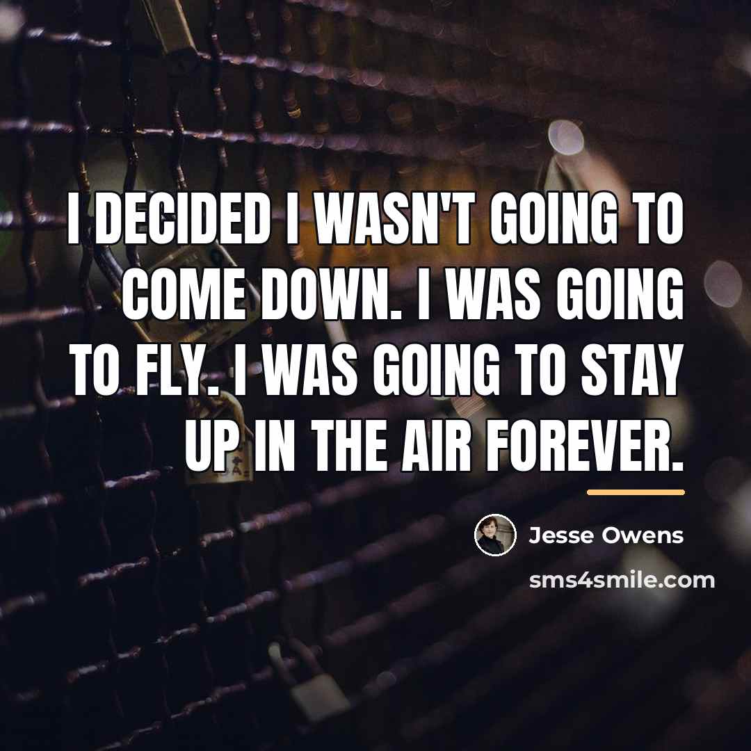 “I decided I wasn't going to come down. I was…” quote by Jesse Owens