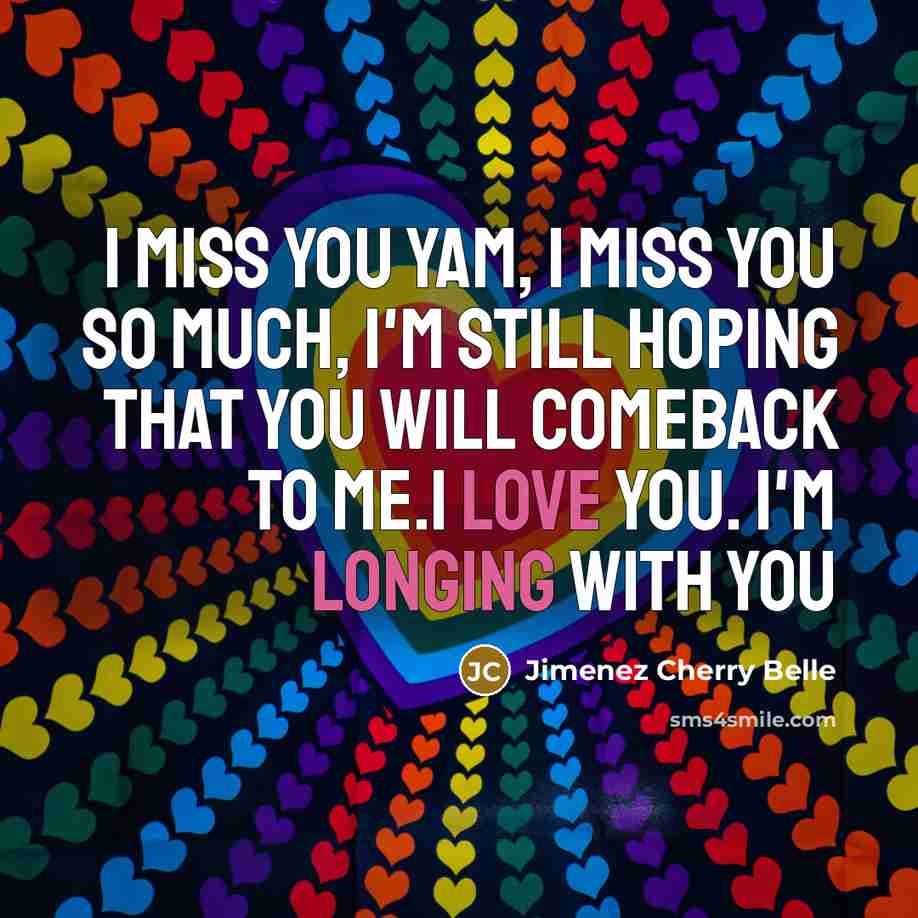 “I miss you yam, I miss you so much, I'm still hoping that you will comeback to me.I love you. I'm longing with you” quote by Jimenez Cherry Belle