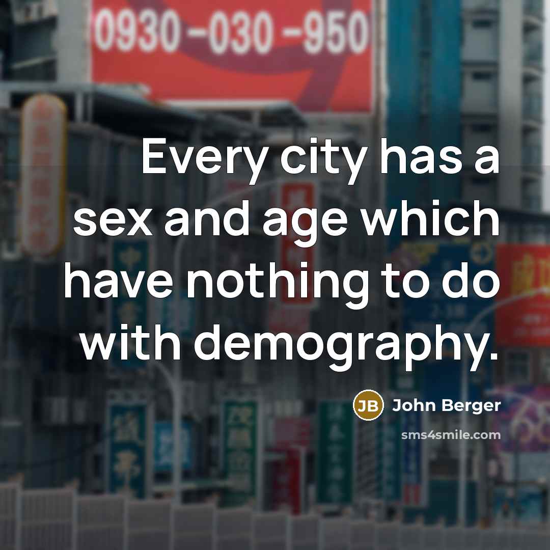 “Every city has a sex and age which have nothing…” quote by John Berger