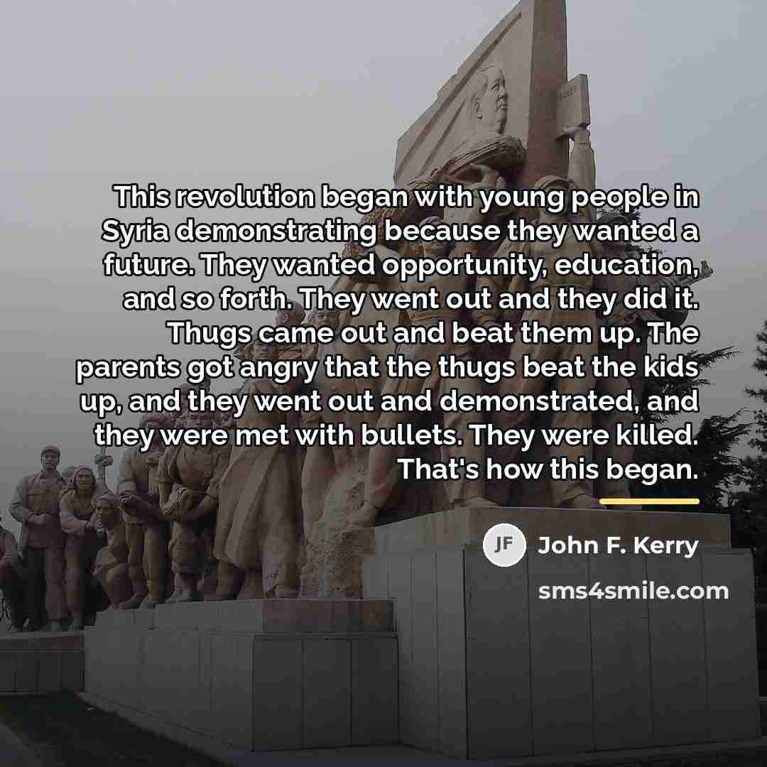 “This revolution began with young people in Syria demonstrating because…” quote by John F. Kerry