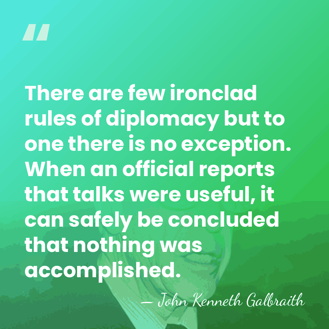 There are few ironclad rules of diplomacy but to one there is&hellip; - John Kenneth Galbraith