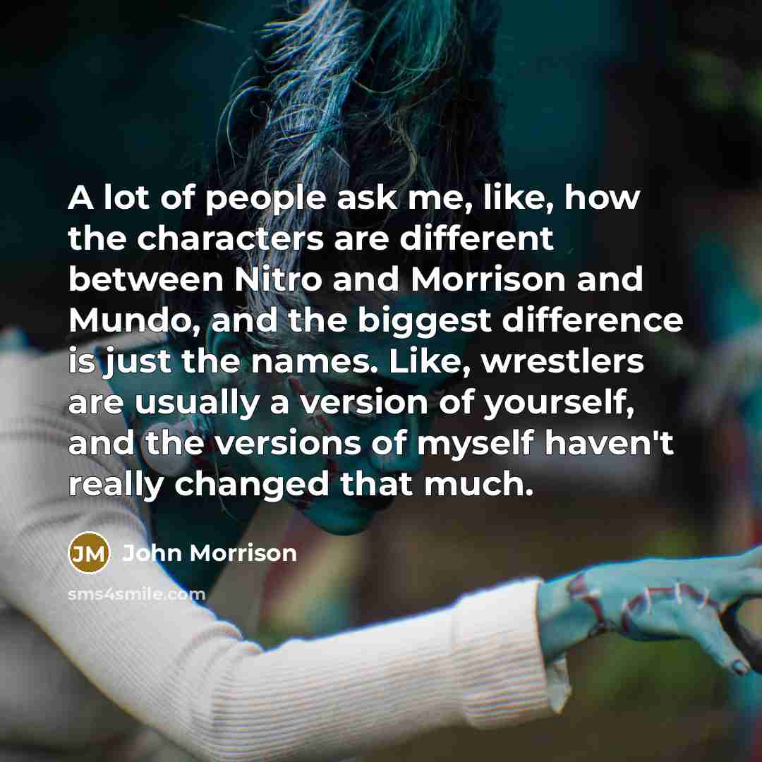 “A lot of people ask me, like, how the characters…” quote by John Morrison