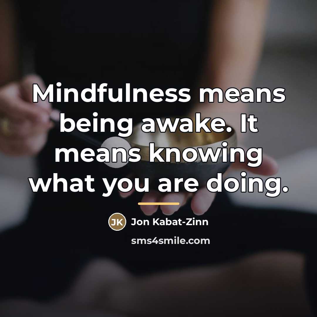 “Mindfulness means being awake. It means knowing what you are…” quote by Jon Kabat-Zinn