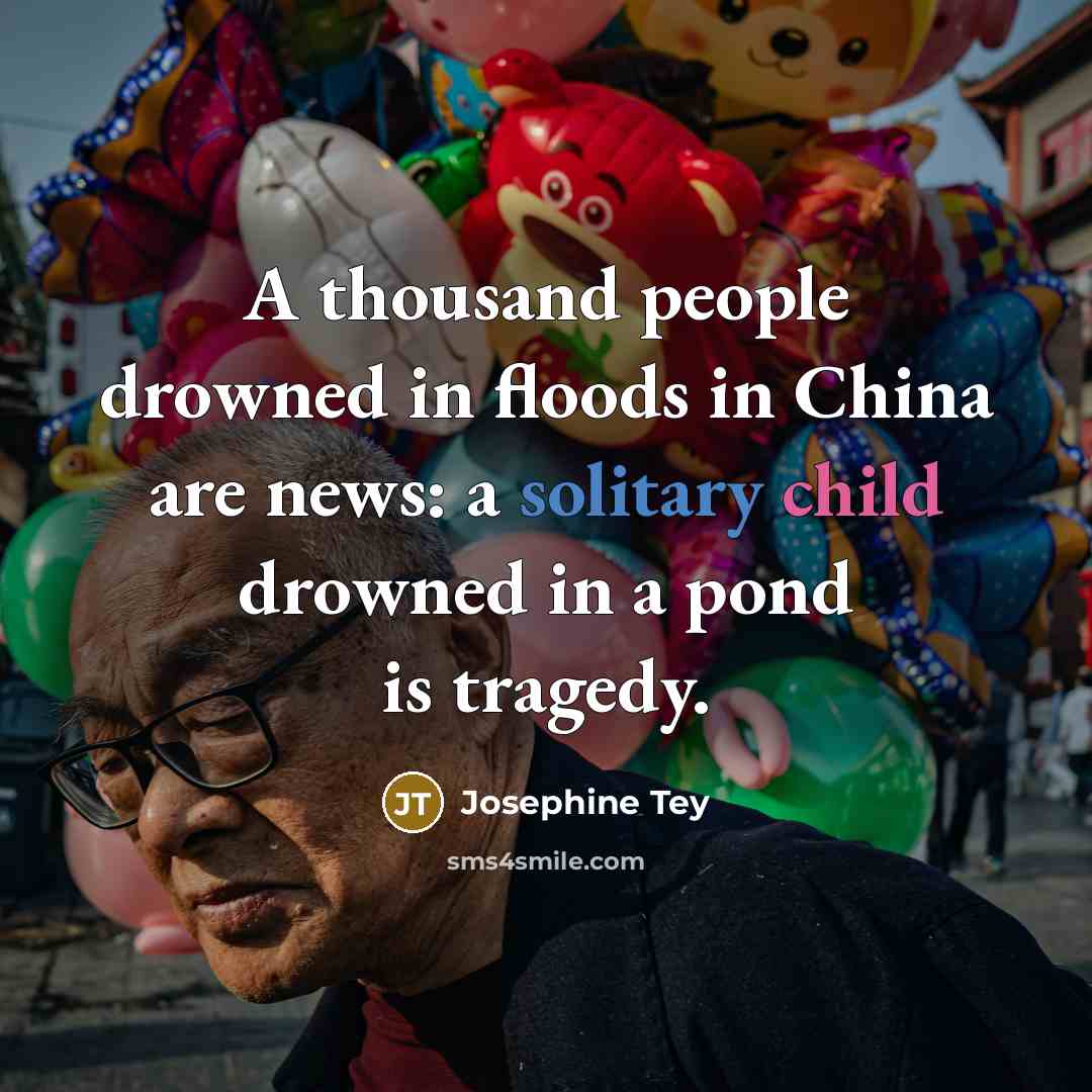 “A thousand people drowned in floods in China are news:…” quote by Josephine Tey