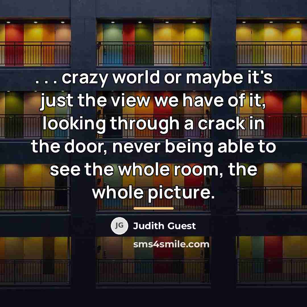 “. . . crazy world or maybe it's just the…” quote by Judith Guest