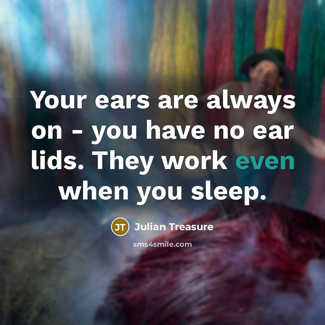 “Your ears are always on - you have no ear…” quote by Julian Treasure