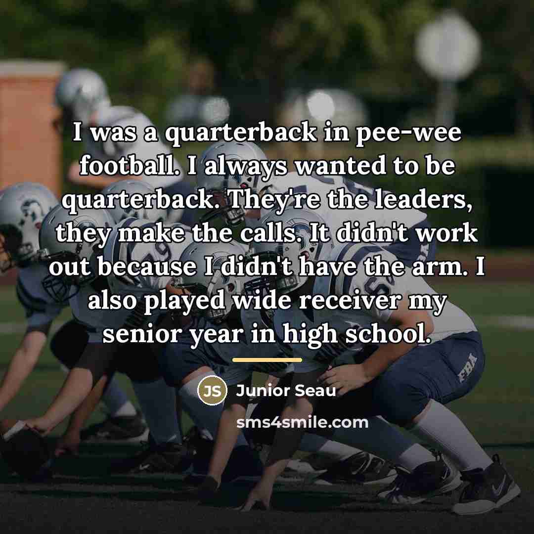 “I was a quarterback in pee-wee football. I always wanted…” quote by Junior Seau