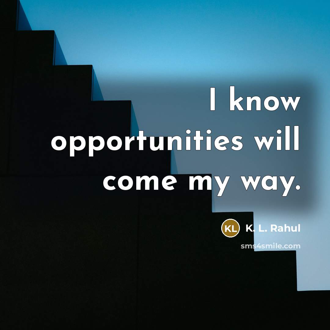 “I know opportunities will come my way.…” quote by K. L. Rahul