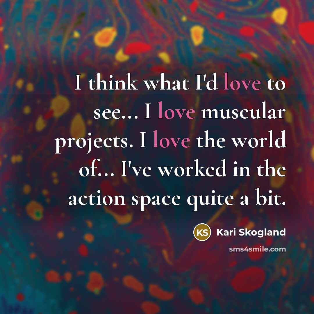 “I think what I'd love to see... I love muscular…” quote by Kari Skogland