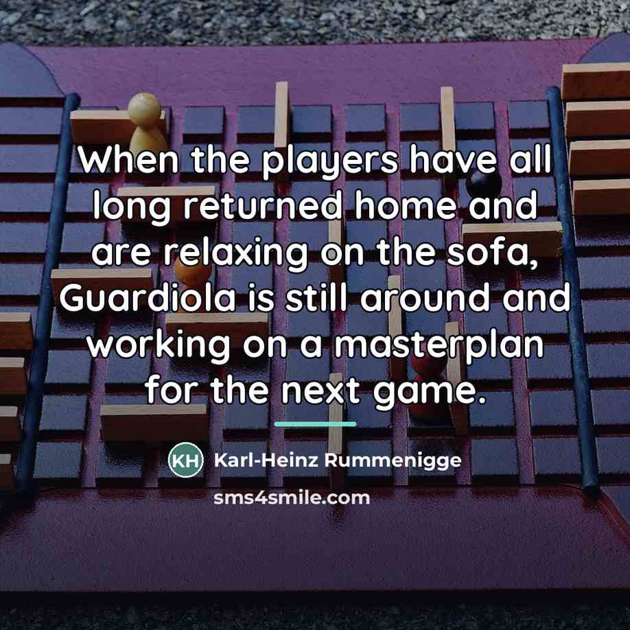 “When the players have all long returned home and are…” quote by Karl-Heinz Rummenigge