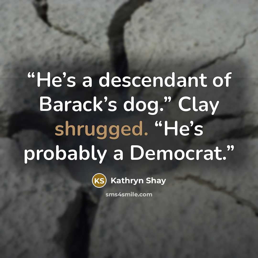 “He’s a descendant of Barack’s dog.” Clay shrugged. “He’s probably a Democrat.” quote by Kathryn Shay