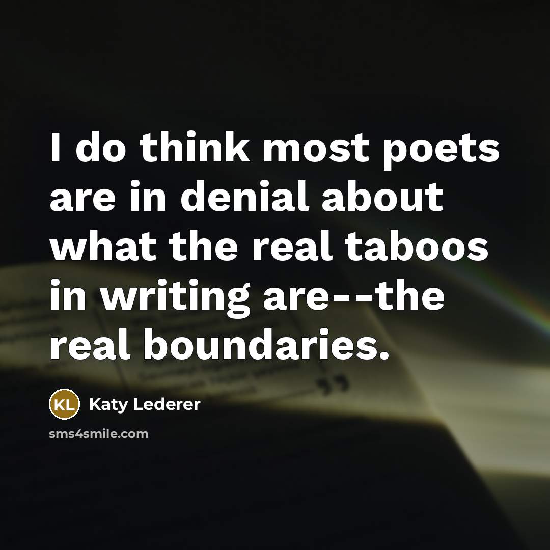 “I do think most poets are in denial about what…” quote by Katy Lederer
