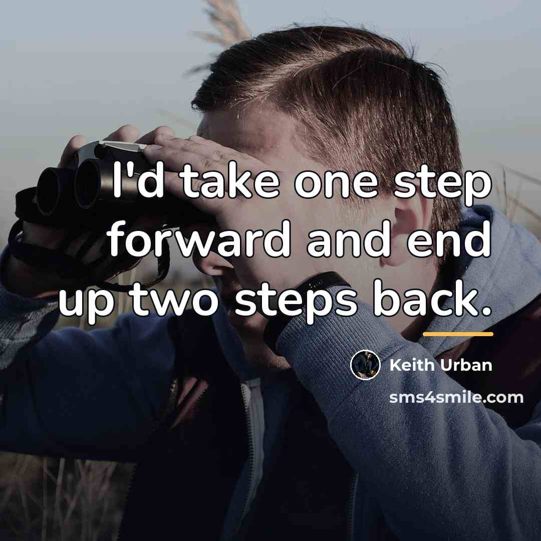 “I'd take one step forward and end up two steps…” quote by Keith Urban