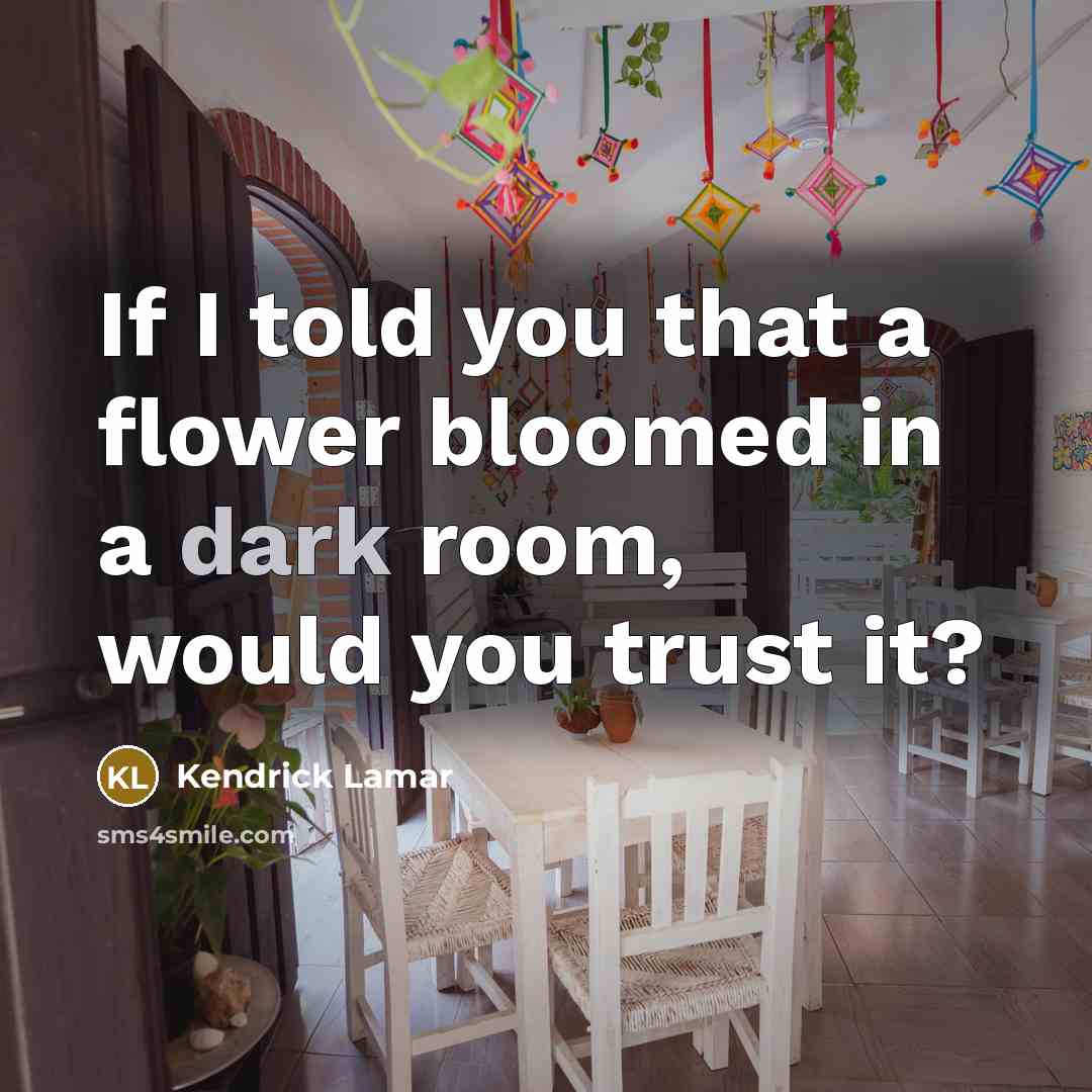 “If I told you that a flower bloomed in a…” quote by Kendrick Lamar