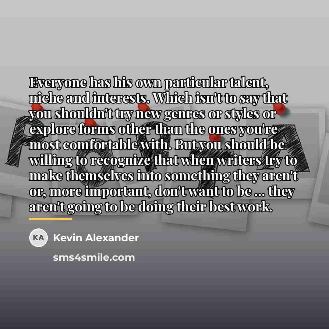 “Everyone has his own particular talent, niche and interests. Which…” quote by Kevin Alexander