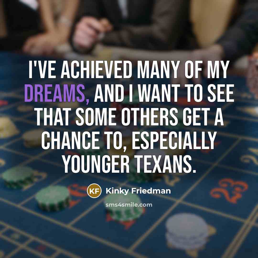 “I've achieved many of my dreams, and I want to…” quote by Kinky Friedman