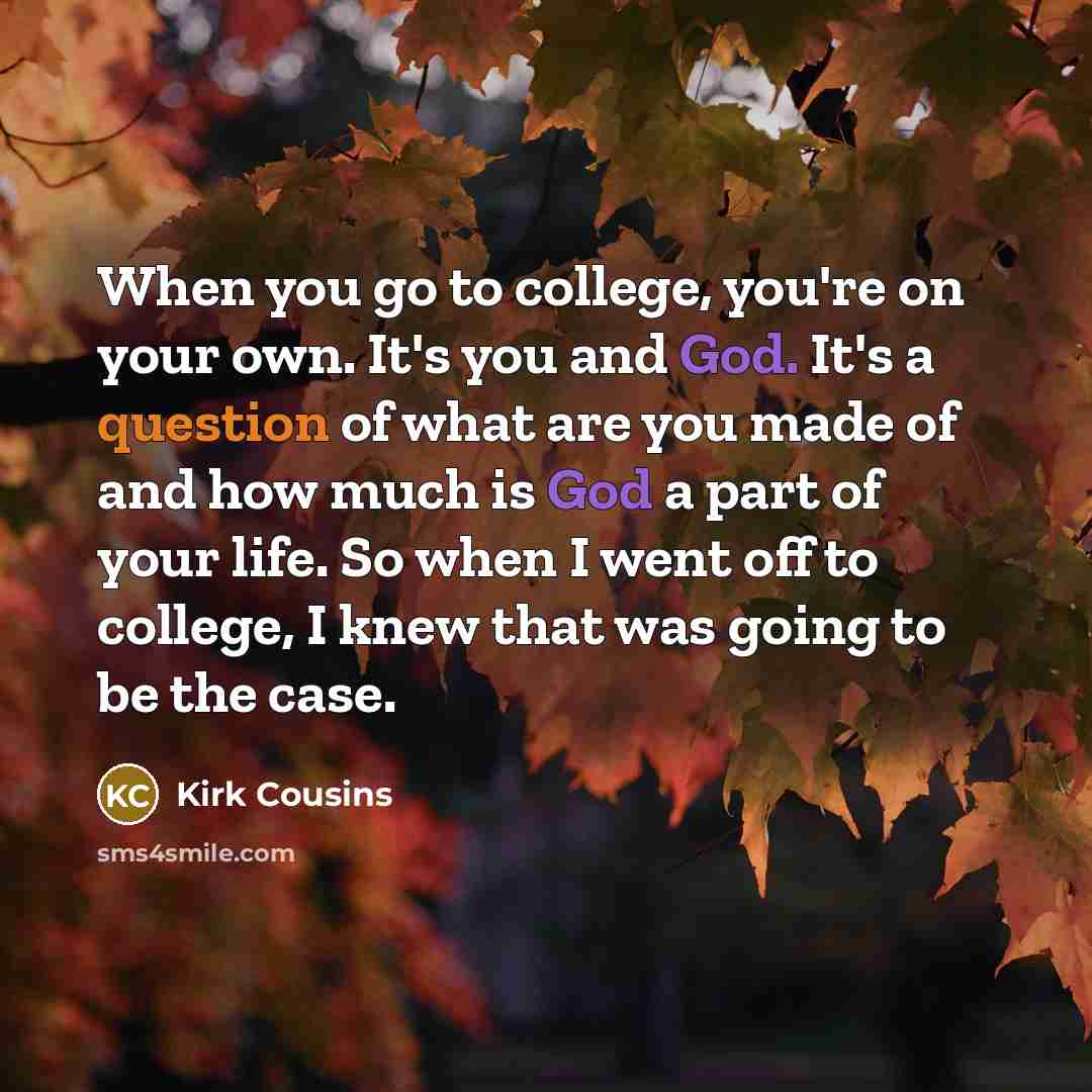 “When you go to college, you're on your own. It's…” quote by Kirk Cousins