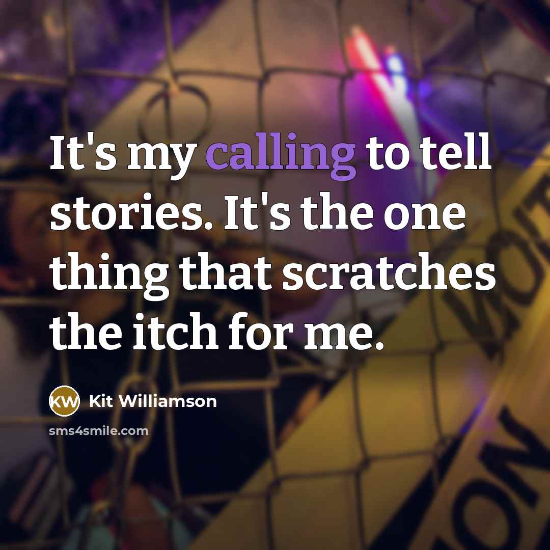 “It's my calling to tell stories. It's the one thing…” quote by Kit Williamson