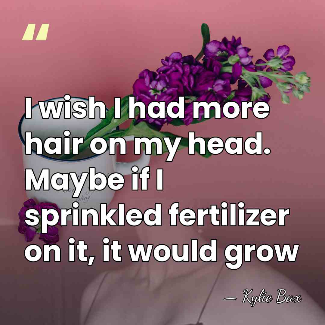 I wish I had more hair on my head. Maybe if I&hellip; - Kylie Bax